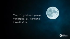 Tee blogistasi paras. Vähempää ei kannata tavoitella.